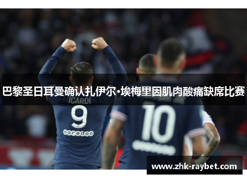 巴黎圣日耳曼确认扎伊尔·埃梅里因肌肉酸痛缺席比赛